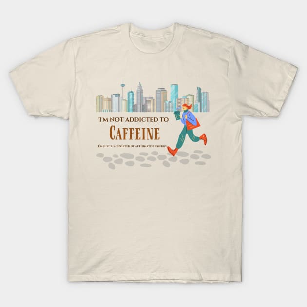 I'm not addicted to caffeine, I'm just a supporter of alternative energy. T-Shirt by Yenz4289